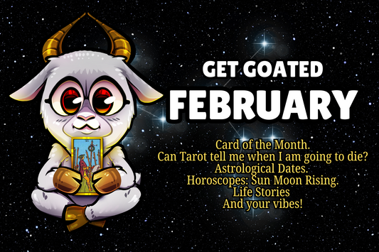 Get Goated Newsletter for Feberuary with tarot reading, horoscopes astrology and Can tarot tell me when I am going to die?